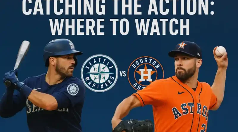 Where to Watch Seattle Mariners vs Houston Astros