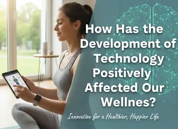 How Has the Development of Technology Positively Affected Our Wellness?