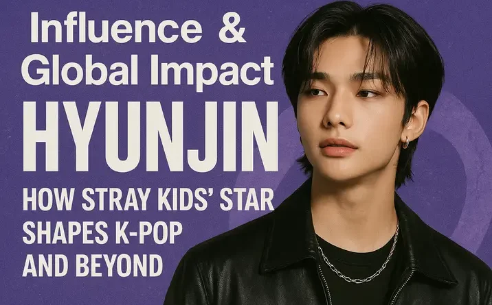 Influence & Global Impact Hyunjin: How Stray Kids' Star Shapes K-Pop and Beyond